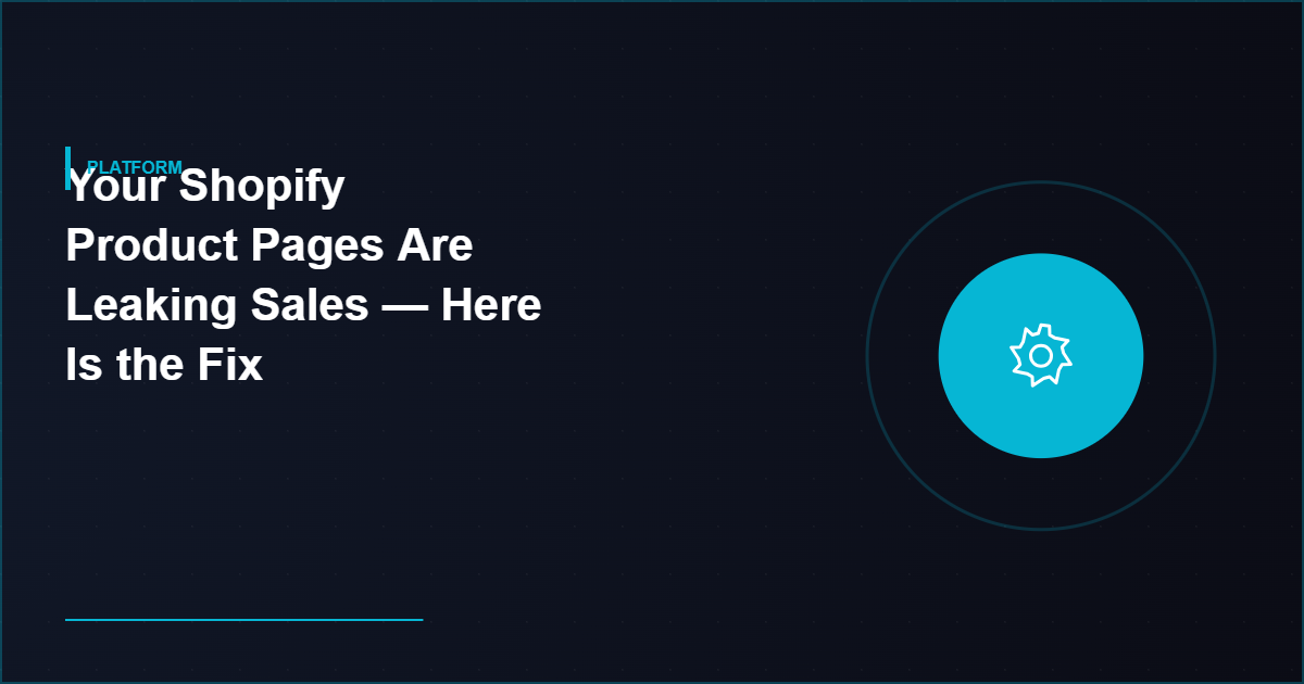 Your Shopify Product Pages Are Leaking Sales — Here Is the Fix