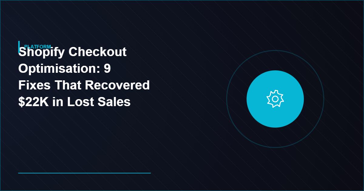 Shopify Checkout Optimisation: 9 Fixes That Recovered $22K in Lost Sales