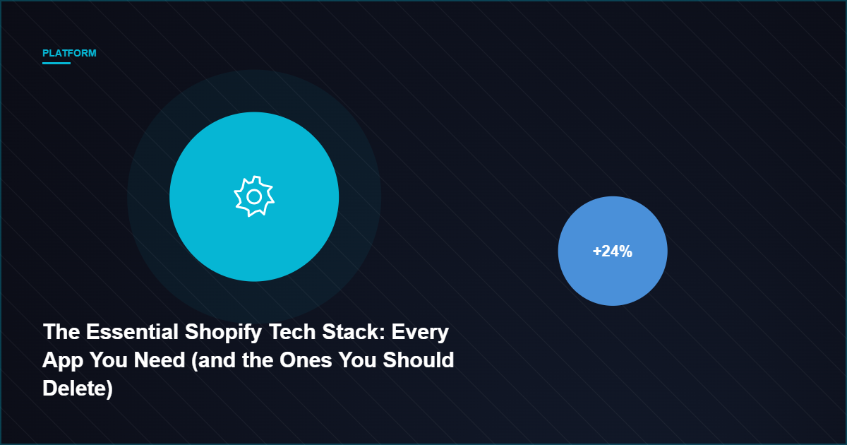 The Essential Shopify Tech Stack: Every App You Need (and the Ones You Should Delete)