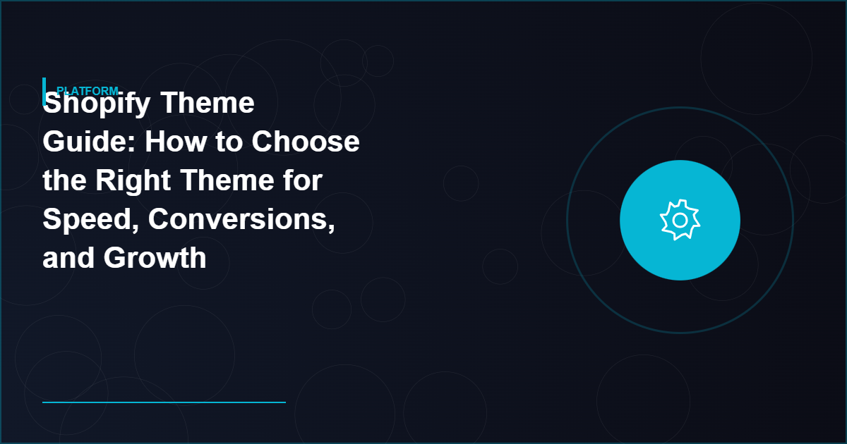 Shopify Theme Guide: How to Choose the Right Theme for Speed, Conversions, and Growth