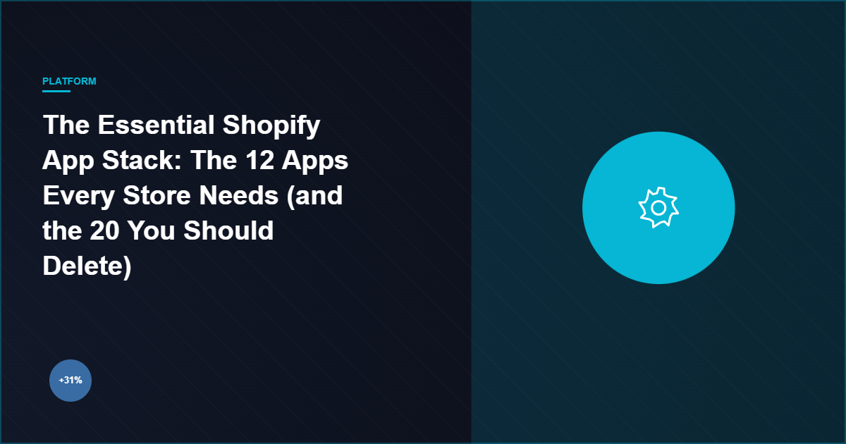 The Essential Shopify App Stack: The 12 Apps Every Store Needs (and the 20 You Should Delete)