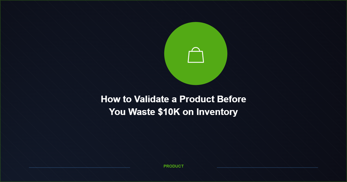How to Validate a Product Before You Waste $10K on Inventory