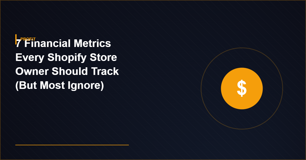 7 Financial Metrics Every Shopify Store Owner Should Track (But Most Ignore)
