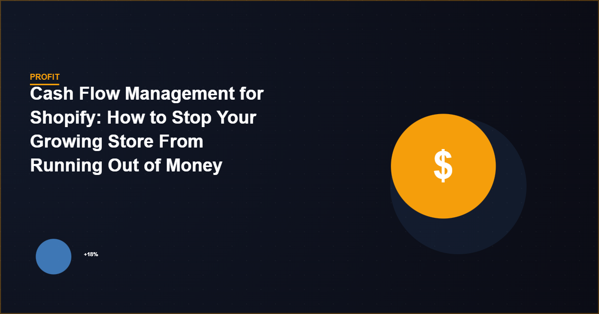 Cash Flow Management for Shopify: How to Stop Your Growing Store From Running Out of Money
