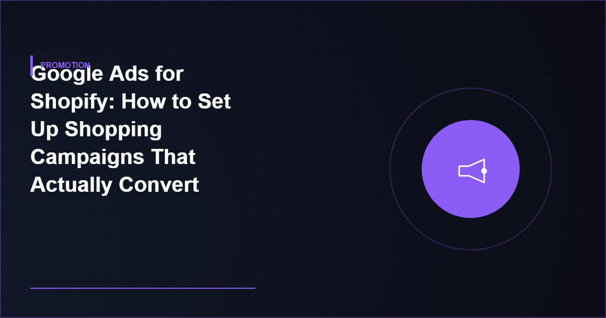 Google Ads for Shopify: How to Set Up Shopping Campaigns That Actually Convert