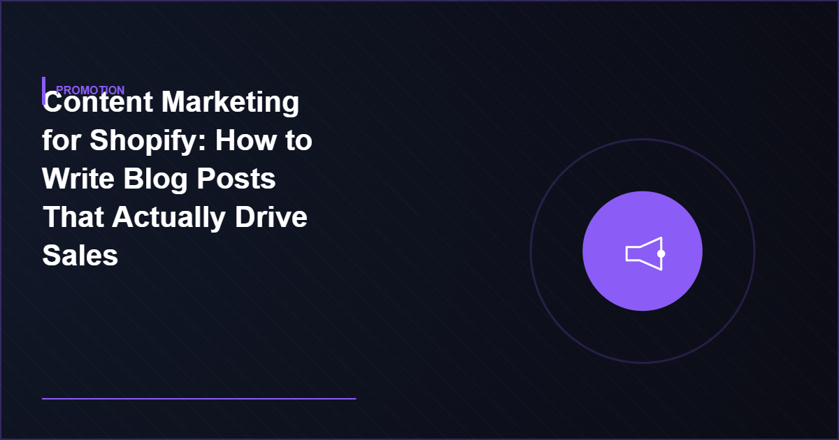 Content Marketing for Shopify: How to Write Blog Posts That Actually Drive Sales