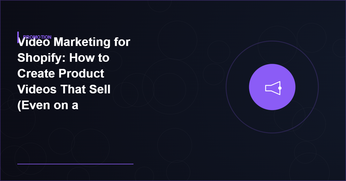 Video Marketing for Shopify: How to Create Product Videos That Sell (Even on a Shoestring Budget)