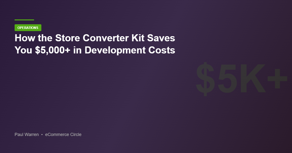 How the Store Converter Kit Saves You $5,000+ in Development Costs
