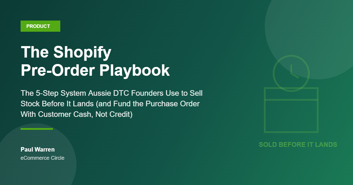 The Shopify Pre-Order Playbook: The 5-Step System Aussie DTC Founders Use to Sell Stock Before It Lands (and Fund the Purchase Order With Customer Cash, Not Credit)