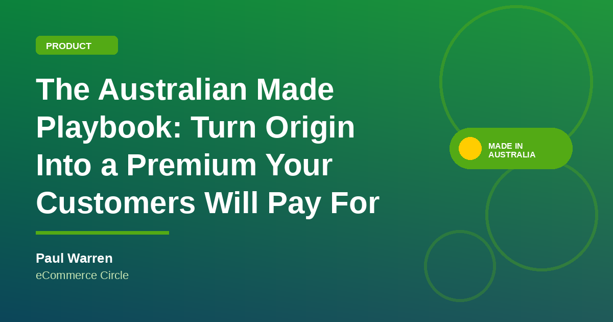 The Australian Made Playbook: How to Turn Country of Origin Into a Premium Your Customers Will Pay For