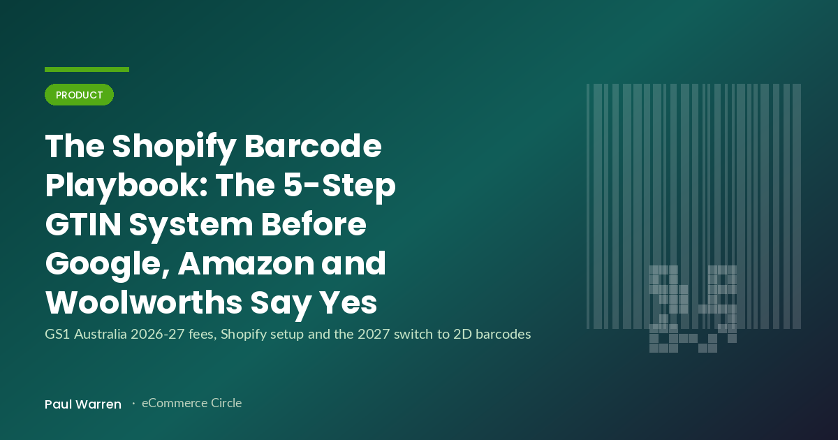 The Shopify Barcode Playbook: The 5-Step GTIN System Aussie DTC Founders Need Before Google, Amazon and Woolworths Say Yes (and Why the Barcode Itself Changes in 2027)